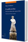 Il califfo di Dio: Storia del califfato dalle origini all&rsquo;ISIS