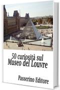 50 curiosit&agrave; sul Museo del Louvre