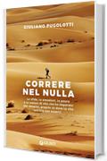 Correre nel nulla: Le sfide, le emozioni, le paure e le lezioni di vita che ho imparato dal deserto, proprio l&agrave; dove la vita sembra non esserci