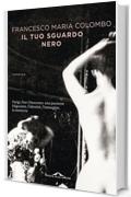 Il tuo sguardo nero: Parigi, fine Ottocento: una passione folgorante, l'identit&agrave;, l'immagine, la memoria