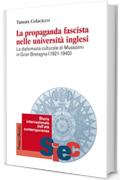 La propaganda fascista nelle universit&agrave; inglesi: La diplomazia culturale di Mussolini in Gran Bretagna (1921-1940)