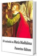 50 curiosit&agrave; su Maria Maddalena