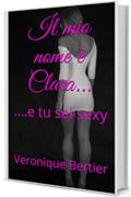 Il mio nome &egrave; Clara.: .e tu sei sexy