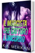 Il Musicista che cattur&ograve; l&rsquo;Unicorno (gay romance) (Underdogs Vol. 1)