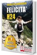 Felicit&agrave; H24: Idee e Consigli Pratici Per Vivere Una Vita Felice e Spensierata 24 Ore Al Giorno e Risorgere Dalle Ceneri Della Depressione e Delle Dipendenze.