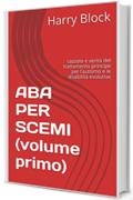 ABA PER SCEMI (volume primo): cazzate e verit&agrave; del trattamento principe per l&rsquo;autismo e le disabilit&agrave; evolutive