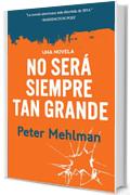 No ser&aacute; siempre tan grande: una novela (Spanish Edition)