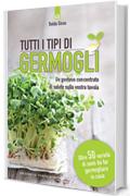 Tutti i tipi di germogli: Un gustoso concentrato di salute sulla vostra tavola Oltre 50 variet&agrave; di semi da far germogliare in casa