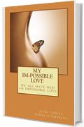 My Im-possible Love: &ldquo;We all have had an impossible love&hellip;&rdquo;  &ldquo;The curious thing is that the impossible somehow contains that what is possible.&rdquo;&mdash; Myself (English Edition)