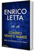 Contro venti e maree: Idee sull&rsquo;Europa e sull&rsquo;Italia: Idee sull&rsquo;Europa e sull&rsquo;Italia (Contemporanea)