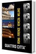 Quattro citt&agrave;: Guida low cost di Roma, Firenze, Venezia, Milano.