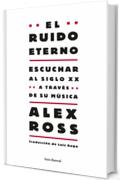 El ruido eterno: Escuchar al siglo XX a trav&eacute;s de su m&uacute;sica