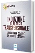 Induzione di Rilascio Transpersonale&reg;: Liberati per sempre da blocchi e stress