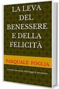 La LEVA DEL BENESSERE E DELLA FELICIT&agrave;: L'anello mancante della legge di attrazione (Collana: La ricerca della felicit&agrave; Vol. 5)