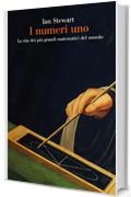 I numeri uno: La vita dei pi&uacute; grandi matematici del mondo (Saggi Vol. 976)