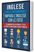 Inglese ( Ingles Sin Barreras ) Impara L&rsquo;Inglese Con Le Foto: 100 immagini con 100 parole e testo bilingue su Professioni, Viaggi e Famiglia (Foreign Language Learning Guides)