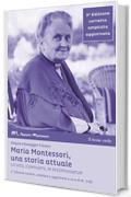Maria Montessori, una storia attuale (3&deg; edizione): la vita, il pensiero, le testimonianze (Appunti Montessori)