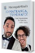 Io Matranga, tu Minaf&ograve;!: Come inguaiammo la comicit&agrave;&hellip; e altre storie