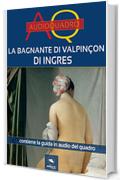 Audioquadro. La bagnante di Valpin&ccedil;on di Ingres