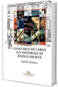 Giancarlo De Carlo. Gli editoriali di Spazio e Societ&agrave;