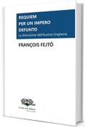 Requiem per un impero defunto.: La distruzione dell&rsquo;Austria-Ungheria (Le due rose. Editore - Pietre Miliari)