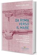 Da Roma verso il mare: storie percorsi immagini della citt&agrave; moderna e contemporanea