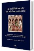 La mobilit&agrave; sociale nel Medioevo italiano 1: Competenze, conoscenze e saperi tra professioni e ruoli sociali (secc. XII-XV)
