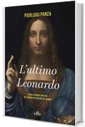 L'ultimo Leonardo: Storia, intrighi e misteri del quadro pi&ugrave; costoso del mondo