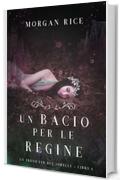 Un Bacio per le Regine (Un Trono per due Sorelle&mdash;Libro Sei)