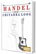 Handel per Chitarra Loog: 10 Pezzi Facili per Chitarra Loog Libro per Principianti