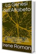 La Genesi dell'Alfabeto: Come presentare o ri-presentare le lettere in forma immaginativa, cos&igrave; da permetterne un&rsquo;ottima memorizzazione, lettura e grafica.