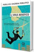 Il Virus benefico. Aprirsi la strada per la libert&agrave; e la verit&agrave; in un mondo di sopraffazioni e menzogne