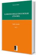 IL REGNO DELLE DUE SICILIE (1734-1861): Studi e ricerche (vol. I)