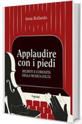 Applaudire con i piedi: Segreti e curiosit&agrave; della musica colta