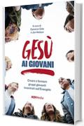 Ges&ugrave; Ai Giovani: Creare e formare gruppi giovanili incentrati sull'Evangelo
