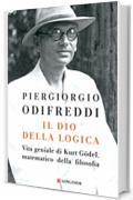 Il dio della logica: Vita geniale di Kurt G&ouml;del  matematico della filosofia
