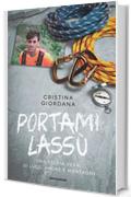 Portami lass&ugrave;: Una storia vera, di luce, amore e montagne