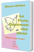 &laquo;LA PACE, FILASTROCCA CHE PIACE&raquo; (Filastrocca per porre fine alla guerra,  prima che la guerra ponga fine  all'umanit&agrave;)