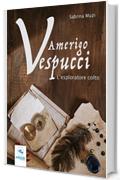 Amerigo Vespucci. L&rsquo;esploratore colto