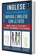 Inglese ( Ingles Sin Barreras ) Impara L&rsquo;Inglese Con Le Foto (Vol 6): Impara il nome di 100 elementi (bevande) con immagini e testo bilingue (Foreign Language Learning Guides)