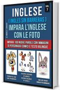 Inglese ( Ingles Sin Barreras ) Impara L&rsquo;Inglese Con Le Foto (Vol 7): Impara 100 nuove parole con immagini di personaggi comici e testo bilingue (Foreign Language Learning Guides)