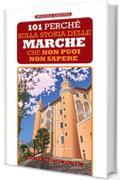 101 perch&eacute; sulla storia delle Marche che non puoi non sapere