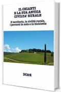 IL CHIANTI E LA SUA ANTICA CIVILTA&rsquo; RURALE :  Il territorio, la civilt&agrave; rurale, i percorsi in auto e in bicicletta