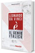 Leonardo Da Vinci (&eacute;) il Genio Italico - LDV500: Vita, opere e invenzioni del pi&ugrave; grande Genio di tutti i tempi
