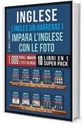 Inglese ( Ingles Sin Barreras ) Impara L&rsquo;Inglese Con Le Foto (Super Pack 10 libri in 1): 1.000 parole, 1.000 immagini, 1.000 testi bilingue (10 libri in ... (Foreign Language Learning Guides)