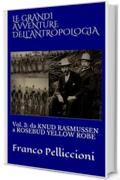 LE GRANDI AVVENTURE DELL&rsquo;ANTROPOLOGIA: Vol. 3: da KNUD RASMUSSEN a ROSEBUD YELLOW ROBE