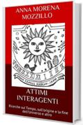 ATTIMI INTERAGENTI: Ricerche sul Tempo, sull&rsquo;origine e la fine dell&rsquo;Universo e altro
