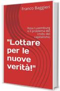 "Lottare per le nuove verit&agrave;!": Rosa Luxemburg e il problema  del crollo del capitalismo (Saggi Vol. 11)
