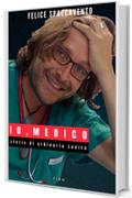 Io, Medico: Storie di ordinaria sanit&agrave; (TIEN worldchanging books)