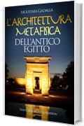 L&rsquo;architettura metafisica dell&rsquo;Antico Egitto